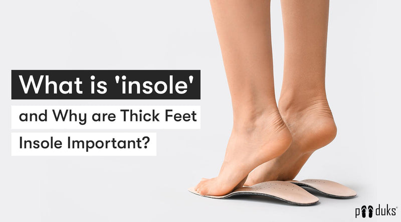 What is 'insole' and Why are Thick Feet Insoles Important? - Paaduks