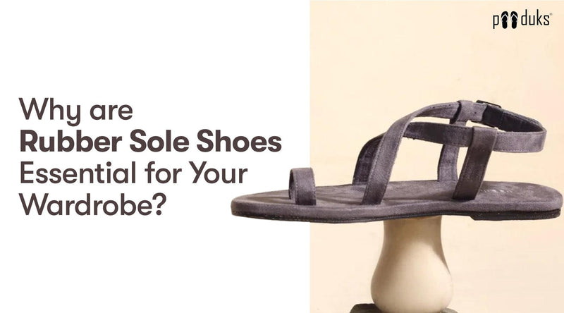 Why are Rubber Sole Shoes Essential for Your Wardrobe? - Paaduks