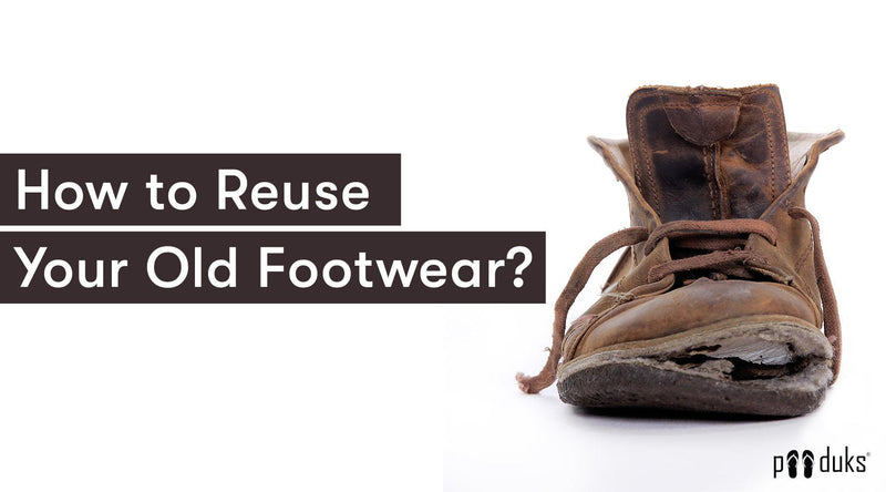 How to Reuse Your Old Footwear? - Paaduks